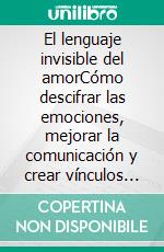 El lenguaje invisible del amorCómo descifrar las emociones, mejorar la comunicación y crear vínculos que duren toda la vida.. E-book. Formato EPUB ebook