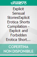 Explicit Sensual StoriesExplicit Erotica Shorts Compilation - Explicit and Forbidden Erotica Short Stories for Adults. E-book. Formato EPUB ebook