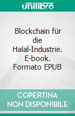 Blockchain für die Halal-Industrie. E-book. Formato EPUB ebook di Hussein Elasrag