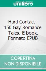 Hard Contact - 150 Gay Romance Tales. E-book. Formato EPUB ebook di Christopher Hickman