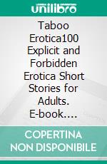 Taboo Erotica100 Explicit and Forbidden Erotica Short Stories for Adults. E-book. Formato EPUB ebook