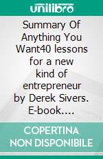 Summary Of Anything You Want40 lessons for a new kind of entrepreneur by Derek Sivers. E-book. Formato EPUB ebook