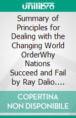 Summary of Principles for Dealing with the Changing World OrderWhy Nations Succeed and Fail by Ray Dalio. E-book. Formato EPUB