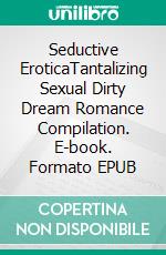 Seductive EroticaTantalizing Sexual Dirty Dream Romance Compilation. E-book. Formato EPUB ebook