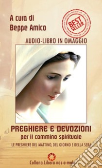 Preghiere e devozioni per il cammino spirituale - orazioni del mattino, del giorno e della seraPrimo Volume - Con Audio-libro delle orazioni in omaggio. E-book. Formato EPUB ebook di Beppe Amico (curatore)