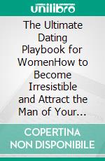 The Ultimate Dating Playbook for WomenHow to Become Irresistible and Attract the Man of Your Dreams in 2 Weeks!. E-book. Formato EPUB