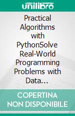 Practical Algorithms with PythonSolve Real-World Programming Problems with Data Structures, Search, Graphs, Optimization, and Machine Learning Basics. E-book. Formato EPUB
