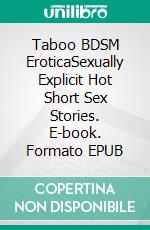 Taboo BDSM EroticaSexually Explicit Hot Short Sex Stories. E-book. Formato EPUB ebook