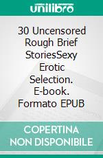 30 Uncensored Rough Brief StoriesSexy Erotic Selection. E-book. Formato EPUB ebook di Juliette Chambers