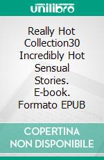 Really Hot Collection30 Incredibly Hot Sensual Stories. E-book. Formato EPUB ebook di Juliette Chambers