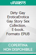 Dirty Gay EroticaErotica Gay Story Sex Collection. E-book. Formato EPUB ebook di Oskar Walsh