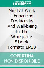 Mind At Work - Enhancing Productivity And Well-being In The Workplace. E-book. Formato EPUB