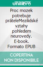 Proc mozek potrebuje práteleMezilidské vztahy pohledem neurovedy. E-book. Formato EPUB ebook