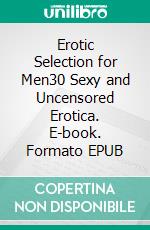 Erotic Selection for Men30 Sexy and Uncensored Erotica. E-book. Formato EPUB ebook