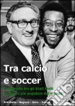 Tra calcio e soccer. Il rapporto tra gli Stati Uniti e il gioco più popolare del mondo. E-book. Formato PDF ebook