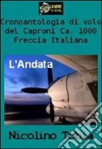Cronoantologia di volo del Caproni Ca. 1000 Freccia Italiana - L'Andata VERSIONE PDF. E-book. Formato PDF