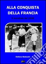 Alla conquista della Francia- Il Mondiale del 1938. E-book. Formato PDF ebook