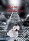 Questa è l&apos;ultima ora. E-book. Formato PDF ebook