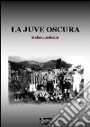 La Juve oscura(PDF). E-book. Formato PDF ebook di Stefano Bedeschi