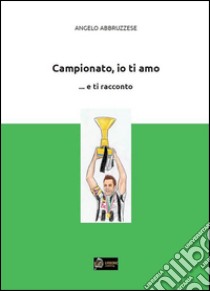 Campionato io ti amo.....e ti raccontoCampionato 2011-12. E-book. Formato PDF ebook di Angelo Abbruzzese