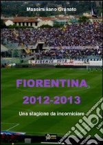 Fiorentina 2012-13 Una stagione da incorniciare. E-book. Formato PDF ebook