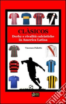 CLASICOS Derby e rivalità calcistiche in America LAtina. E-book. Formato PDF ebook di Vincenzo Paliotto