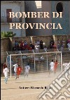 Bomber di provincia. E-book. Formato PDF ebook di Riccardo Rossi