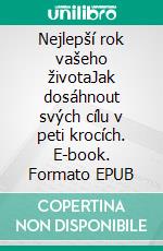 Nejlepší rok vašeho životaJak dosáhnout svých cílu v peti krocích. E-book. Formato EPUB ebook