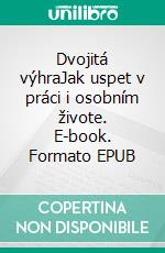 Dvojitá výhraJak uspet v práci i osobním živote. E-book. Formato EPUB ebook