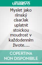 Myslet jako rímský císarJak uplatnit stoickou moudrost v každodenním živote. E-book. Formato EPUB ebook