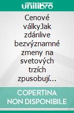 Cenové válkyJak zdánlive bezvýznamné zmeny na svetových trzích zpusobují rozsáhlé krize, chaos a ozbrojené konflikty. E-book. Formato EPUB ebook