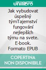 Jak vybudovat úspešný týmTajemství fungování nejlepších týmu na svete. E-book. Formato EPUB ebook