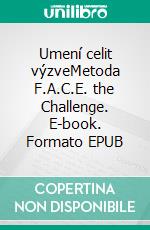 Umení celit výzveMetoda F.A.C.E. the Challenge. E-book. Formato EPUB ebook