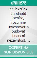 44 lekcíJak zhodnotit peníze, rozumne investovat a budovat financní nezávislost. E-book. Formato EPUB ebook