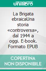 La Brigata ebraicaUna storia «controversa», dal 1944 a oggi. E-book. Formato EPUB ebook