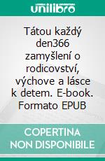 Tátou každý den366 zamyšlení o rodicovství, výchove a lásce k detem. E-book. Formato EPUB ebook