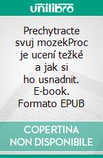 Prechytracte svuj mozekProc je ucení težké a jak si ho usnadnit. E-book. Formato EPUB ebook