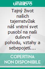 Tajný život našich tajemstvíJak náš vnitrní svet pusobí na naši duševní pohodu, vztahy a sebepojetí. E-book. Formato EPUB ebook