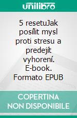 5 resetuJak posílit mysl proti stresu a predejít vyhorení. E-book. Formato EPUB ebook