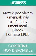 Mozek pod vlivem umeníJak nás ruzné druhy umení mení. E-book. Formato EPUB ebook