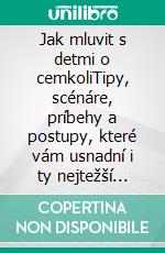 Jak mluvit s detmi o cemkoliTipy, scénáre, príbehy a postupy, které vám usnadní i ty nejtežší rozhovory. E-book. Formato EPUB ebook