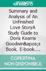 Summary and Analysis of An Unfinished Love StoryA Study Guide to Doris Kearns Goodwin's Book. E-book. Formato EPUB ebook