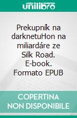 Prekupník na darknetuHon na miliardáre ze Silk Road. E-book. Formato EPUB ebook
