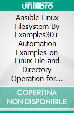 Ansible Linux Filesystem By Examples30+ Automation Examples on Linux File and Directory Operation for Modern IT Infrastructure. E-book. Formato EPUB ebook