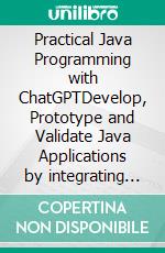 Practical Java Programming with ChatGPTDevelop, Prototype and Validate Java Applications by integrating OpenAI API and leveraging Generative AI and LLMs. E-book. Formato EPUB