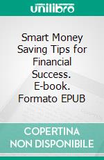 Smart Money Saving Tips for Financial Success. E-book. Formato EPUB ebook