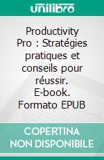 Productivity Pro : Stratégies pratiques et conseils pour réussir. E-book. Formato EPUB ebook di Ranjot Singh Chahal