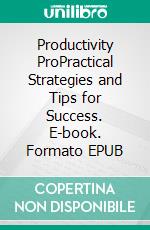 Productivity ProPractical Strategies and Tips for Success. E-book. Formato EPUB ebook di Ranjot Singh Chahal