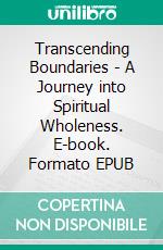 Transcending Boundaries - A Journey into Spiritual Wholeness. E-book. Formato EPUB ebook