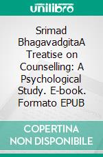 Srimad BhagavadgitaA Treatise on Counselling: A Psychological Study. E-book. Formato EPUB ebook di K. Ramakrishna Rao